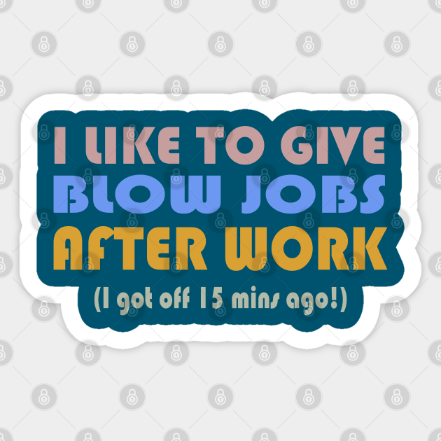 I Like To Give Blow Jobs After Work Give Blowjobs Sticker Teepublic 9625